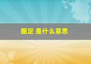 圈定 是什么意思